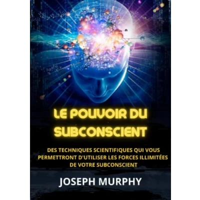 Abbildung von Le Pouvoir du Subconscient: Des techniques scientifiques qui vous permettront d&#039;utiliser les forces illimitées de votre subconscient