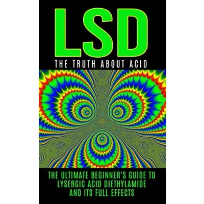 Abbildung von LSD: The Truth About Acid: Ultimate Beginner&#039;s Guide to Lysergic Acid Diethylamide And Its Full Effects (LSD, Acid, Psychotherapy, Lucid Dreaming, Psychedelics)