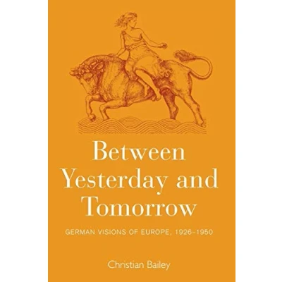 Abbildung von Between Yesterday and Tomorrow: German Visions of Europe, 1926 1950