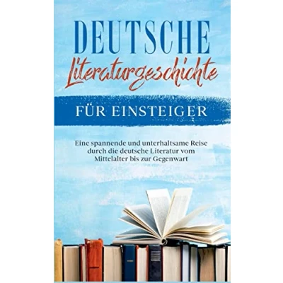 Abbildung von deutsche Literaturgeschichte für Einsteiger: Eine spannende und unterhaltsame Reise durch die Literatur vom Mittelalter bis zur Gegenwart