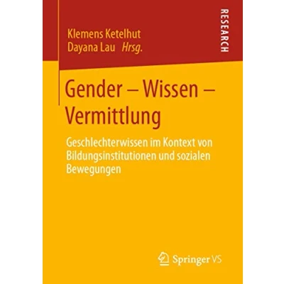 Abbildung von Gender Wissen Vermittlung: Geschlechterwissen im Kontext von Bildungsinstitutionen und sozialen Bewegungen