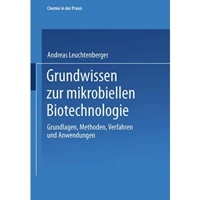 Abbildung von Grundwissen zur Mikrobiellen Biotechnologie: Grundlagen, Methoden, Verfahren und Anwendungen (Chemie in der Praxis)