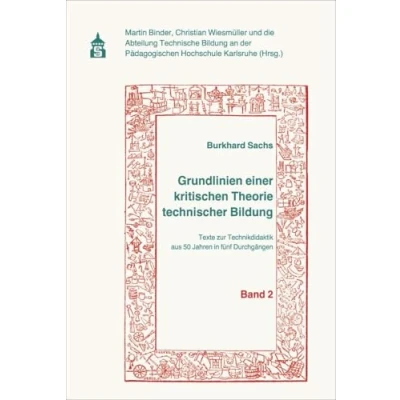 Abbildung von Grundlinien einer kritischen Theorie technischer Bildung Band 2: Texte zur Technikdidaktik aus 50 Jahren in fünf Durchgängen