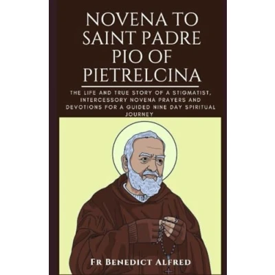 Abbildung von Novena To Saint Padre Pio Of Pietrelcina: The Life And True Story A Stigmatist, Intercessory Prayers Devotions For Guided Nine Day Spiritual Journey (Catholic Prayer Book)