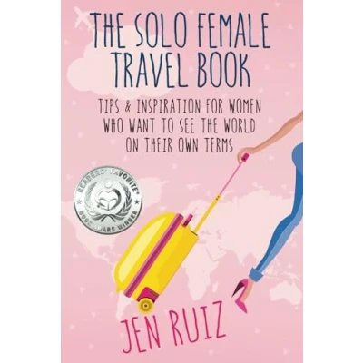 Abbildung von the Solo Female Travel Book: Tips and Inspiration for Women Who Want to See World on Their Own Terms (Travel More Series)
