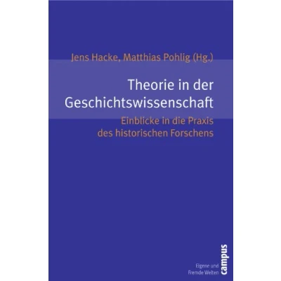 Abbildung von Theorie in der Geschichtswissenschaft: Einblicke die Praxis des historischen Forschens (Eigene und Fremde Welten, 7)