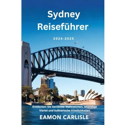 Abbildung von Sydney Reiseführer 20242025: Entdecken Sie berühmte Wahrzeichen, lebendige Viertel und kulinarische Köstlichkeiten