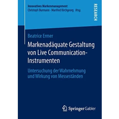 Abbildung von Markenadäquate Gestaltung von Live Communication Instrumenten: Untersuchung der Wahrnehmung und Wirkung Messeständen (Innovatives Markenmanagement, Band 49)