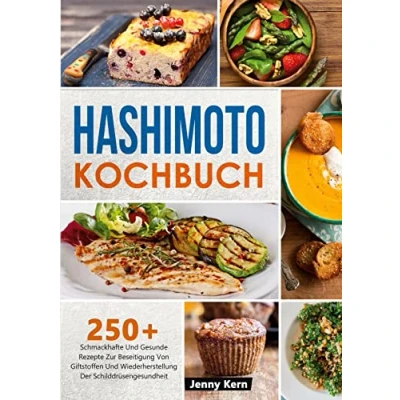 Abbildung von Hashimoto Kochbuch: 250+ Schmackhafte Und Gesunde Rezepte Zur Beseitigung Von Giftstoffen Wiederherstellung Der Schilddrüsengesundheit