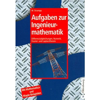 Abbildung von Aufgaben zur Ingenieurmathematik: Differenzialgleichungen, Numerik, Fourier und Laplacetheorie Mit Mathematica Maple Beispielen (Oldenbourg Lehrbücher für Ingenieure)