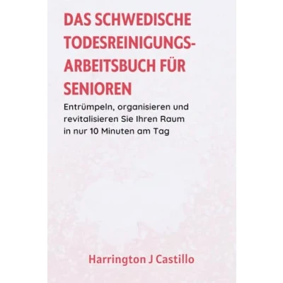 Abbildung von DAS SCHWEDISCHE TODESREINIGUNGS ARBEITSBUCH FÜR SENIOREN: Entrümpeln, organisieren und revitalisieren Sie Ihren Raum in nur 10 Minuten am Tag