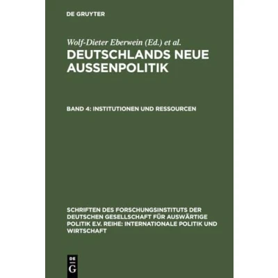 Abbildung von Deutschlands neue Außenpolitik, Bd.4, Institutionen und Ressourcen (Schriften des Forschungsinstituts der Deutschen Gesellschaft für Auswärtige ... Politik Wirtschaft, 63, Band 63)