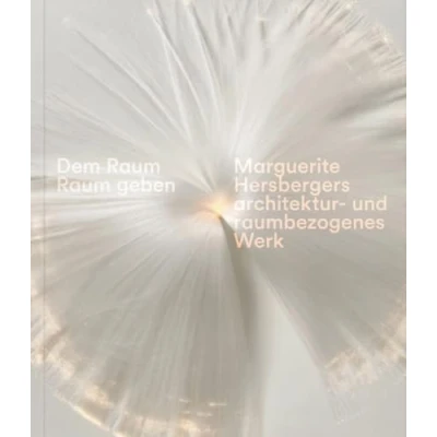 Abbildung von Dem Raum geben: Marguerite Hersbergers architektur und raumbezogenes Werk