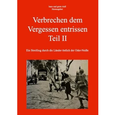 Abbildung von Verbrechen dem Vergessen entrissen Teil II: Ein Streifzug durch die Länder östlich der Oder Neiße