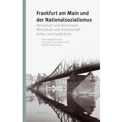 Abbildung von Frankfurt am Main und der Nationalsozialismus: Herrschaft Repression Wirtschaft Gesellschaft Kultur Gedächtnis (Studien zur Geschichte Wirkung des Holocaust)