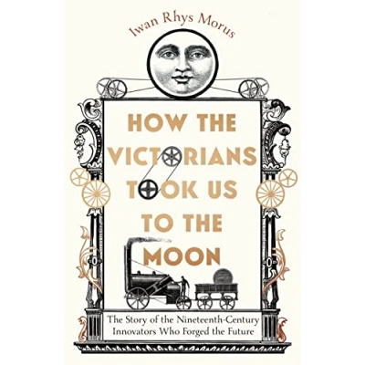 Abbildung von How the Victorians Took Us to Moon: Story of Nineteenth Century Innovators Who Forged Future