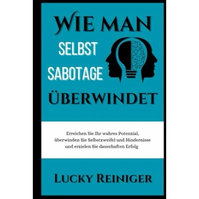 Abbildung von Wie man Selbstsabotage überwindet: Erreichen Sie Ihr wahres Potenzial, überwinden Selbstzweifel und Hindernisse erzielen dauerhaften Erfolg (Bauen eine gesunde Beziehung auf)