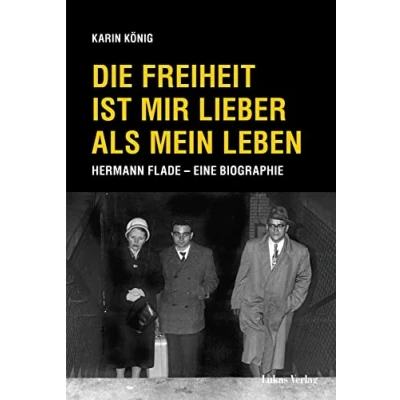 Abbildung von Die Freiheit ist mir lieber als mein Leben: Hermann Flade Eine Biographie