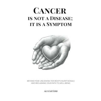 Abbildung von Cancer Is Not a Disease; It Symptom: Beyond Fear: Unlocking the Body’s Silent Signals and Reclaiming Your Path to Well Being