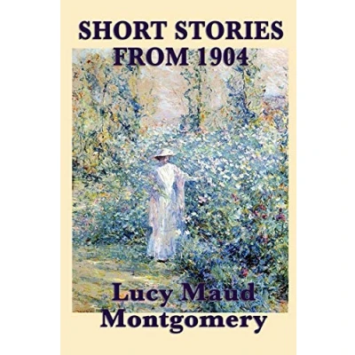 Abbildung von The Short Stories of Lucy Maud Montgomery from 1904