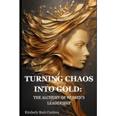Abbildung von TURNING CHAOS INTO GOLD: THE ALCHEMY OF WOMEN&#039;S LEADERSHIP