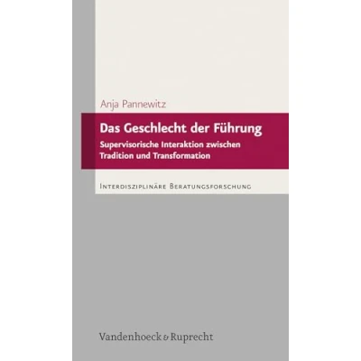 Abbildung von Das Geschlecht der Führung: Supervisorische Interaktion zwischen Tradition und Transformation (Interdisziplinäre Beratungsforschung)