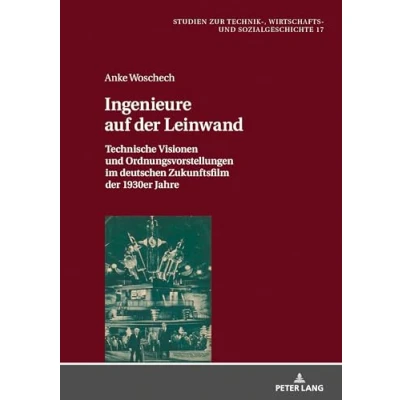 Abbildung von Ingenieure auf der Leinwand: Technische Visionen und Ordnungsvorstellungen im deutschen Zukunftsfilm 1930er Jahre (Studien zur Technik , Wirtschafts Sozialgeschichte, Band 17)