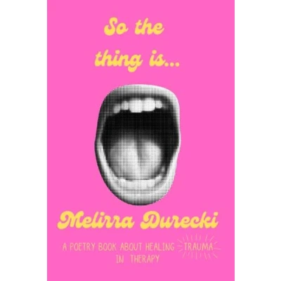 Abbildung von So The Thing Is...: A Poetry Book About Healing Trauma in Therapy