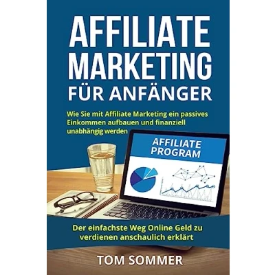 Abbildung von Affiliate Marketing für Anfänger: Wie Sie mit ein passives Einkommen aufbauen und finanziell unabhängig werden. Der einfachste Weg Online Geld zu verdienen anschaulich erklärt.