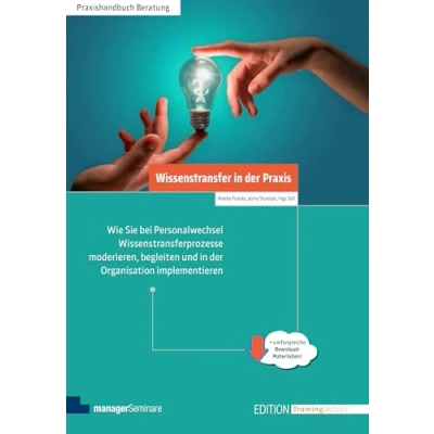 Abbildung von Wissenstransfer in der Praxis: Wie Sie bei Personalwechsel Wissenstransferprozesse moderieren, begleiten und Organisation implementieren (Edition Training aktuell)