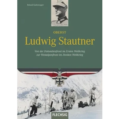 Abbildung von Oberst Ludwig Stautner: Von der Dolomitenfront im Ersten Weltkrieg zur Westalpenfront Zweiten (Ritterkreuzträger)