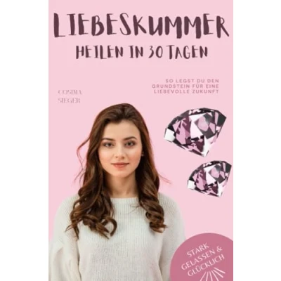 Abbildung von Liebeskummer überwinden in 30 Tagen: So legst Du den Grundstein für eine liebevolle Zukunft: mit Praxisprogramm (Stark, gelassen &amp; glücklich Cosima Sieger)