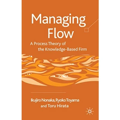 Abbildung von Managing Flow: A Process Theory of the Knowledge Based Firm