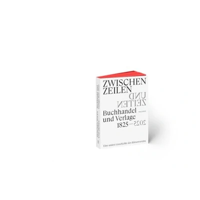 Abbildung von Zwischen Zeilen und Zeiten. Buchhandel Verlage 1825 2025: Eine andere Geschichte des Börsenvereins