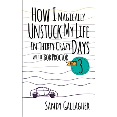 Abbildung von How I Magically Unstuck My Life in Thirty Crazy Days With Bob Proctor Book 3 (How Proctor, 3)