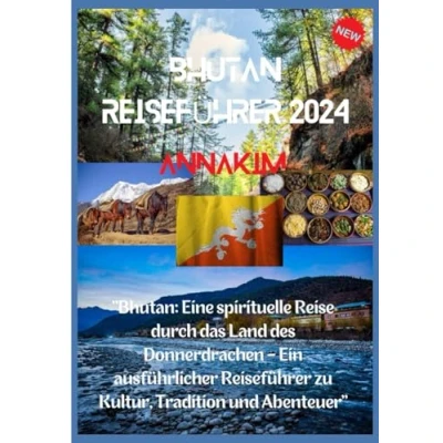 Abbildung von BHUTAN REISEFÜHRER 2024: &quot;Bhutan: Eine spirituelle Reise durch das Land des Donnerdrachen Ein ausführlicher Reiseführer zu Kultur, Tradition und Abenteuer&quot;