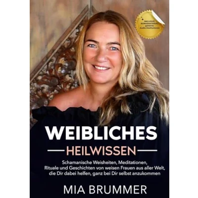 Abbildung von Weibliches Heilwissen: Schamanische Weisheiten, Meditationen, Rituale und Geschichten von weisen Frauen aus aller Welt, die Dir dabei helfen, ganz bei selbst anzukommen