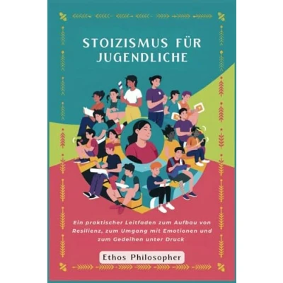 Abbildung von Stoizismus für Jugendliche: Ein praktischer Leitfaden zum Aufbau von Resilienz, Umgang mit Emotionen und Gedeihen unter Druck