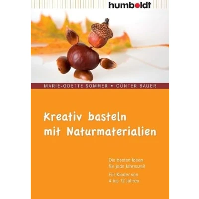 Abbildung von Kreativ basteln mit Naturmaterialien: Die besten Ideen Für jede Jahreszeit. Kinder von 4 bis 12 Jahren (humboldt Freizeit &amp; Hobby)