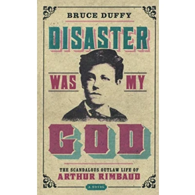 Abbildung von DISASTER WAS MY GOD: The Scandalous outlaw Life of Arthur Rimbaud. A Novel