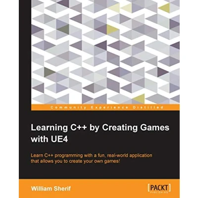 Abbildung von Learning C++ by Creating Games With UE4: Learn Programming a Fun, Real World Application That Allows You to Create Your Own Games!