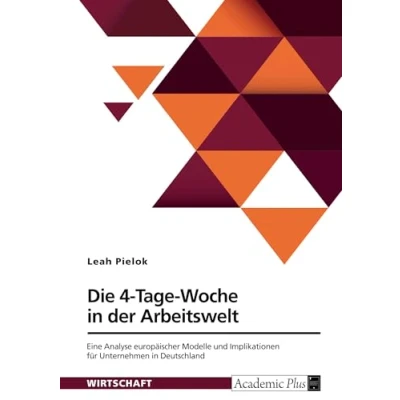 Abbildung von Die 4 Tage Woche in der Arbeitswelt. Eine Analyse europäischer Modelle und Implikationen für Unternehmen Deutschland