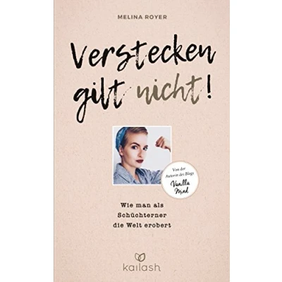 Abbildung von Verstecken gilt nicht: Wie man als Schüchterner die Welt erobert Von der Autorin des Blogs „Vanilla Mind“