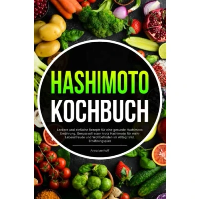 Abbildung von Hashimoto Kochbuch: Leckere und einfache Rezepte für eine gesunde Ernährung. Genussvoll essen trotz mehr Lebensfreude Wohlbefinden im Alltag! Inkl. Ernährungsplan