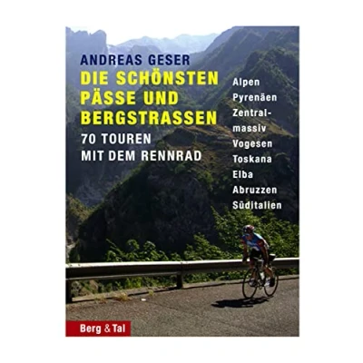 Abbildung von Die schönsten Pässe und Bergstraßen: 70 Touren mit dem Rennrad: Rennrad. Alpen, Pyrenäen, Zentralmassiv, Vogesen, Toskana, Elba, Abruzzen, Süditalien