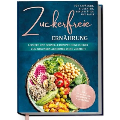 Abbildung von Zuckerfreie Ernährung für Anfänger, Studenten, Berufstätige &amp; Faule: Leckere und schnelle Rezepte ohne Zucker zum gesunden Abnehmen Verzicht inkl. in 30 Tagen zuckerfrei Challenge