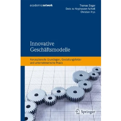 Abbildung von Innovative Geschäftsmodelle: Konzeptionelle Grundlagen, Gestaltungsfelder und unternehmerische Praxis
