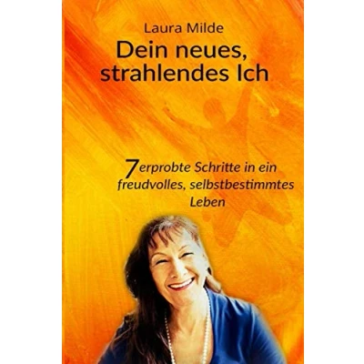 Abbildung von Dein neues, strahlendes Ich: 7 erprobte Schritte in ein freudvolles, selbstbestimmtes Leben