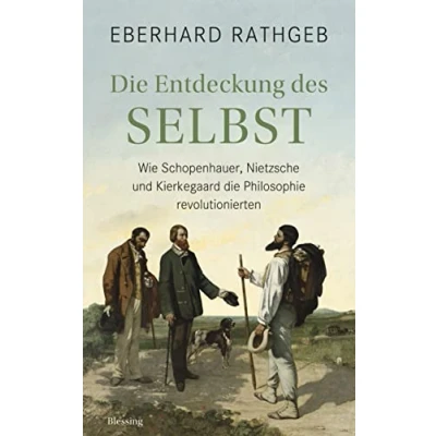Abbildung von die Entdeckung des Selbst: Wie Schopenhauer, Nietzsche und Kierkegaard Philosophie revolutionierten