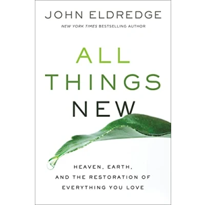 Abbildung von All Things New: Heaven, Earth, and the Restoration of Everything You Love